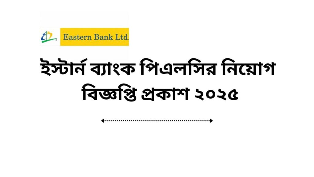 ইস্টার্ন ব্যাংক পিএলসির নিয়োগ বিজ্ঞপ্তি প্রকাশ ২০২৫