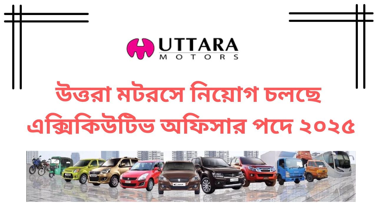 উত্তরা মটরসে নিয়োগ চলছে এক্সিকিউটিভ অফিসার পদে ২০২৫