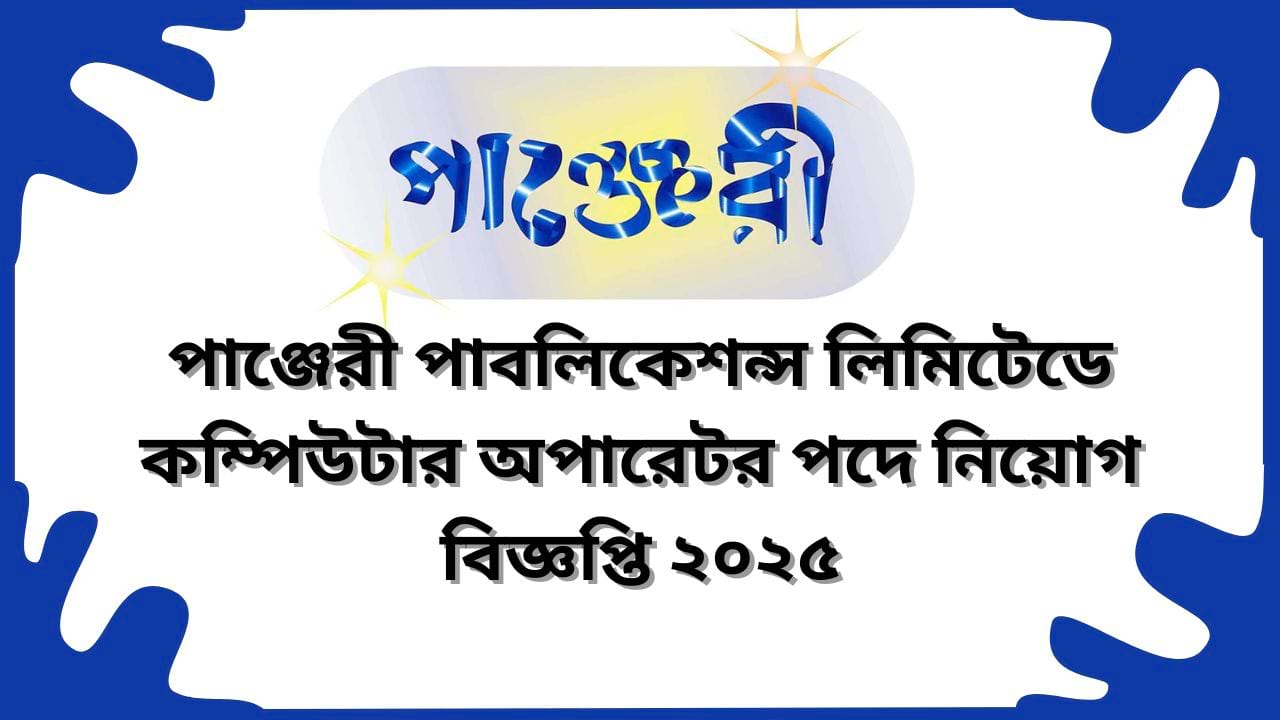 পাঞ্জেরী পাবলিকেশন্স লিমিটেডে কম্পিউটার অপারেটর পদে নিয়োগ বিজ্ঞপ্তি ২০২৫