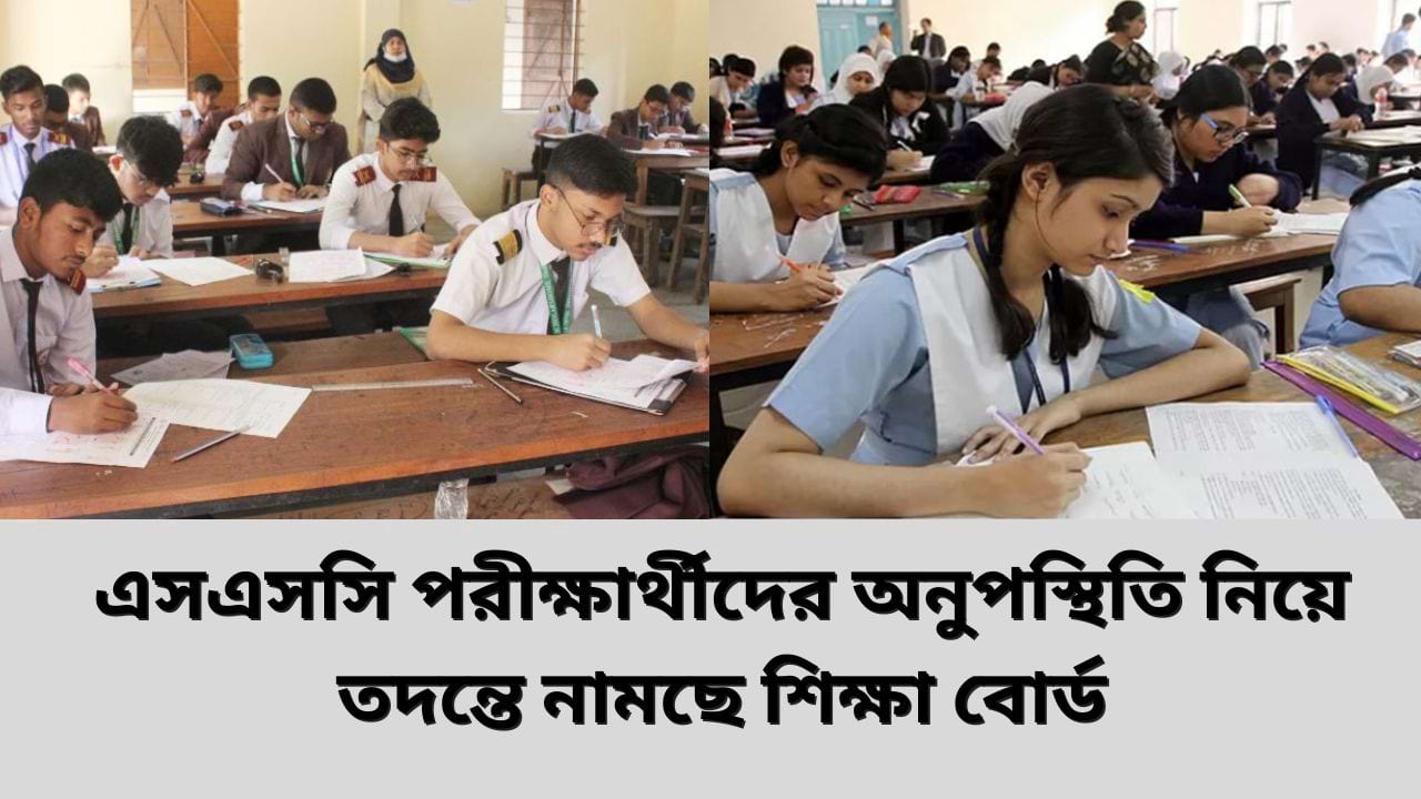 এসএসসি পরীক্ষার্থীদের অনুপস্থিতি নিয়ে তদন্তে নামছে শিক্ষা বোর্ড