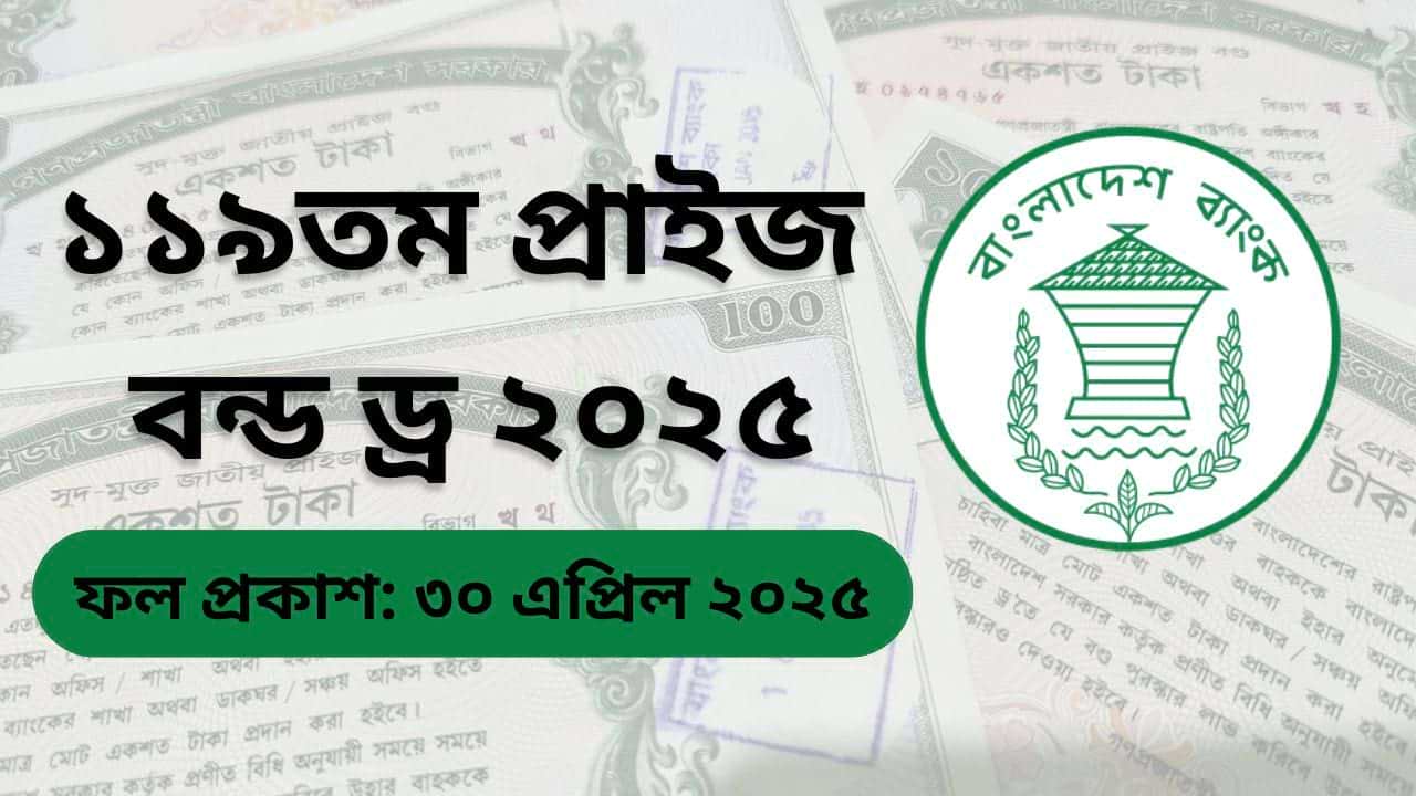 ১১৯তম প্রাইজ বন্ড ড্র ফলাফল ২০২৫ প্রকাশ ৩০ এপ্রিল